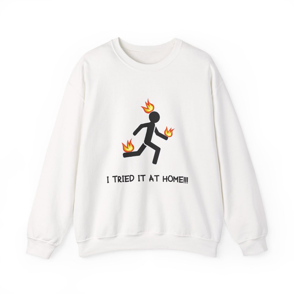 Crewneck Sweatshirt — I Tried It At Home (Funny Stick Figure on Fire Graphic)