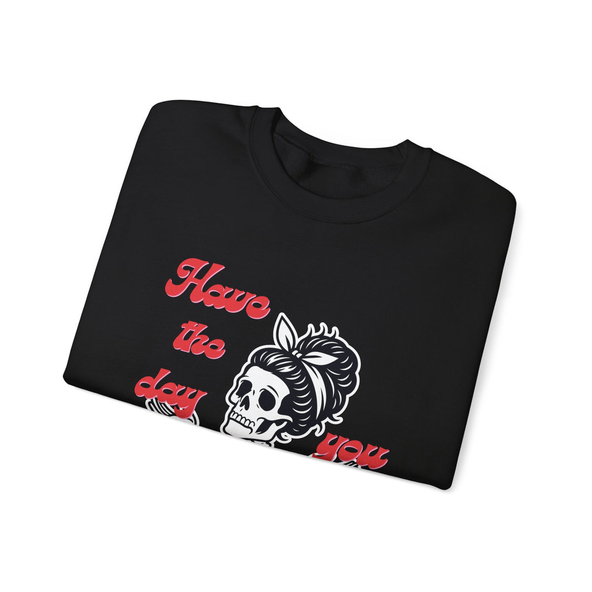 Skeleton 'Have the Day You Deserve' Crewneck Sweatshirt