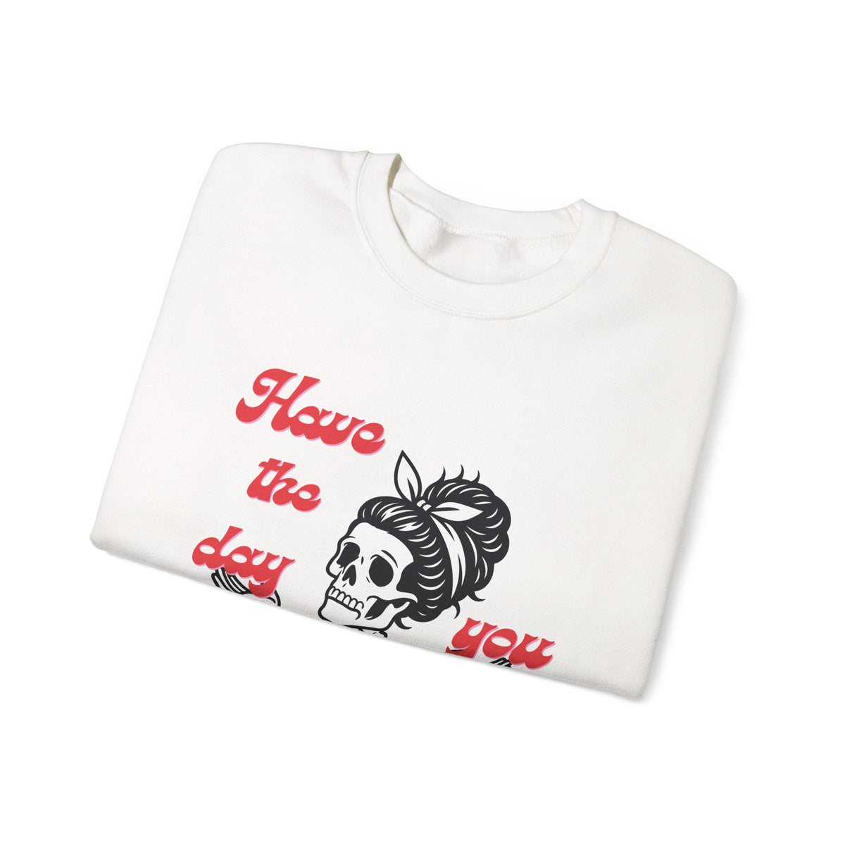 Skeleton 'Have the Day You Deserve' Crewneck Sweatshirt