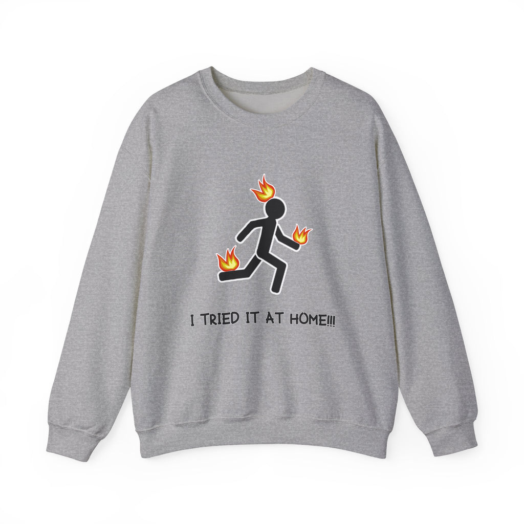 Crewneck Sweatshirt — I Tried It At Home (Funny Stick Figure on Fire Graphic)