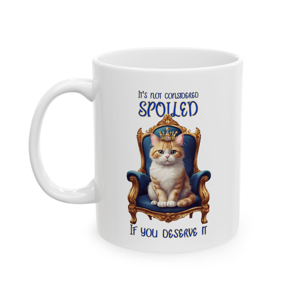 Cat Coffee Mug — "It's Not Considered Spoiled if You Deserve it" Ceramic Mug (11oz/15oz)