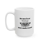 Funny Coffee Mug - "Do Not Fear That Which You Don't Understand" Ceramic Tea Cup (11oz & 15oz)