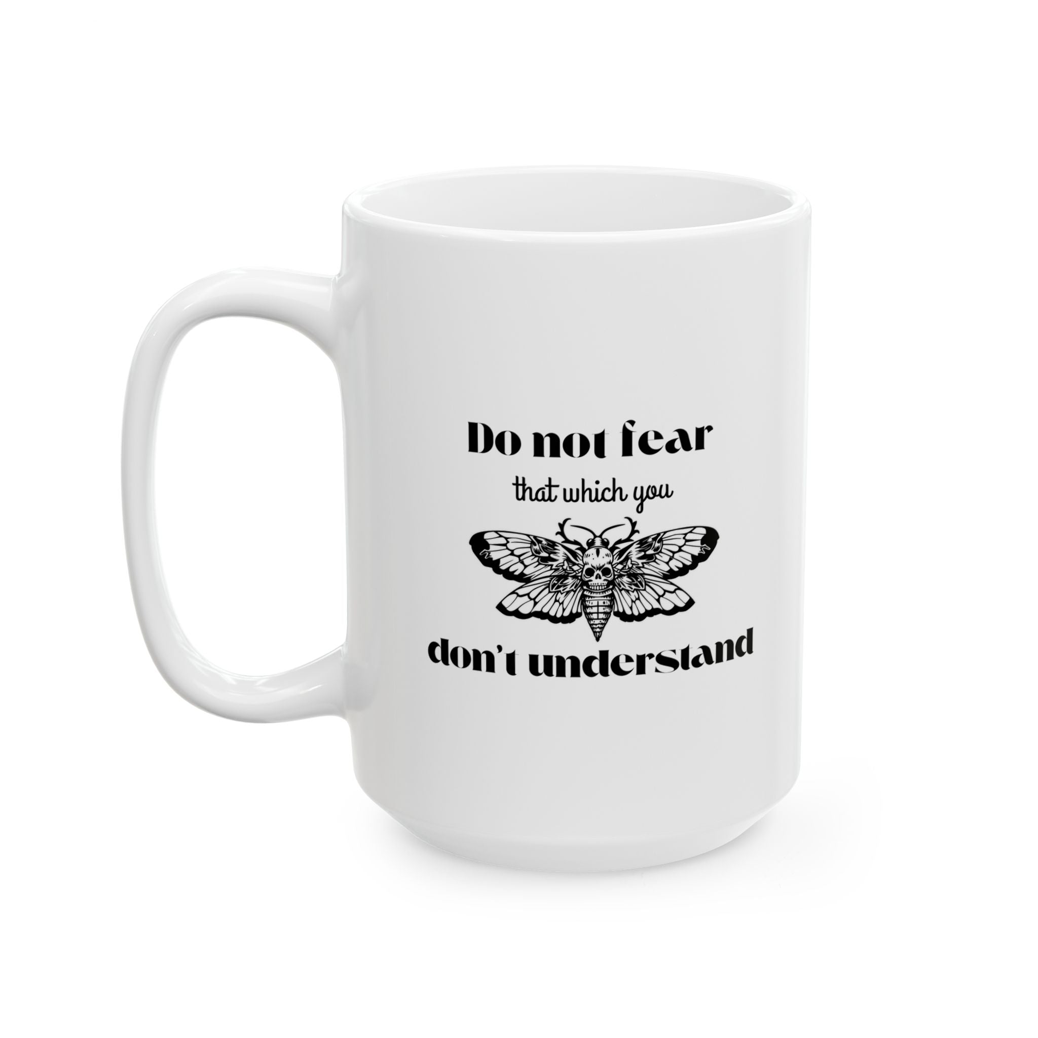 Funny Coffee Mug - "Do Not Fear That Which You Don't Understand" Ceramic Tea Cup (11oz & 15oz)