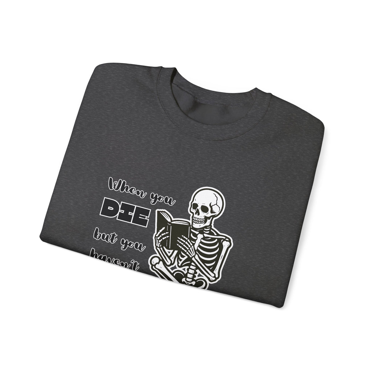 Crewneck Sweatshirt - "When You Die But You Haven't Finished The Book" Skeleton Reading Graphic