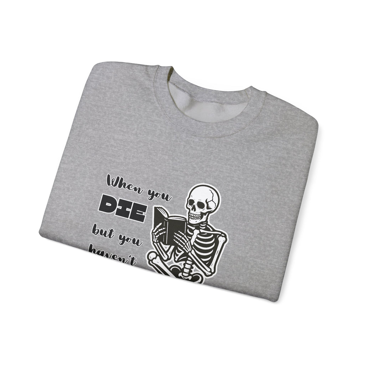 Crewneck Sweatshirt - "When You Die But You Haven't Finished The Book" Skeleton Reading Graphic