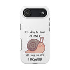 Tough Phone Case — Cute Snail 'It's Okay to Move Slowly as Long as It's Forward' Motivational Protective Cover