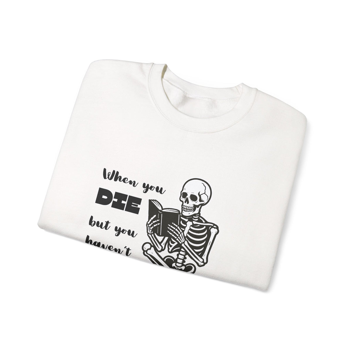 Crewneck Sweatshirt - "When You Die But You Haven't Finished The Book" Skeleton Reading Graphic