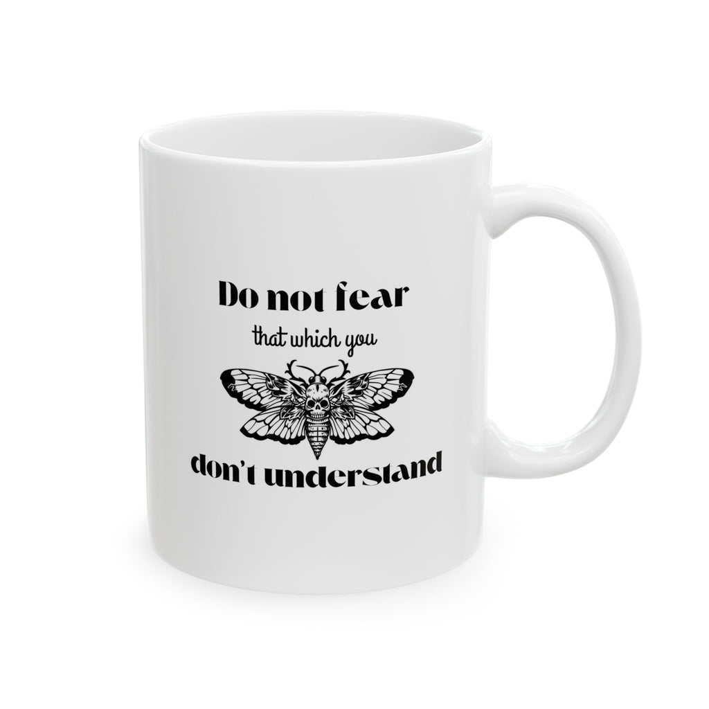 Funny Coffee Mug - "Do Not Fear That Which You Don't Understand" Ceramic Tea Cup (11oz & 15oz)