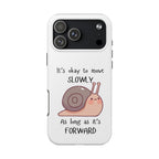 Tough Phone Case — Cute Snail 'It's Okay to Move Slowly as Long as It's Forward' Motivational Protective Cover