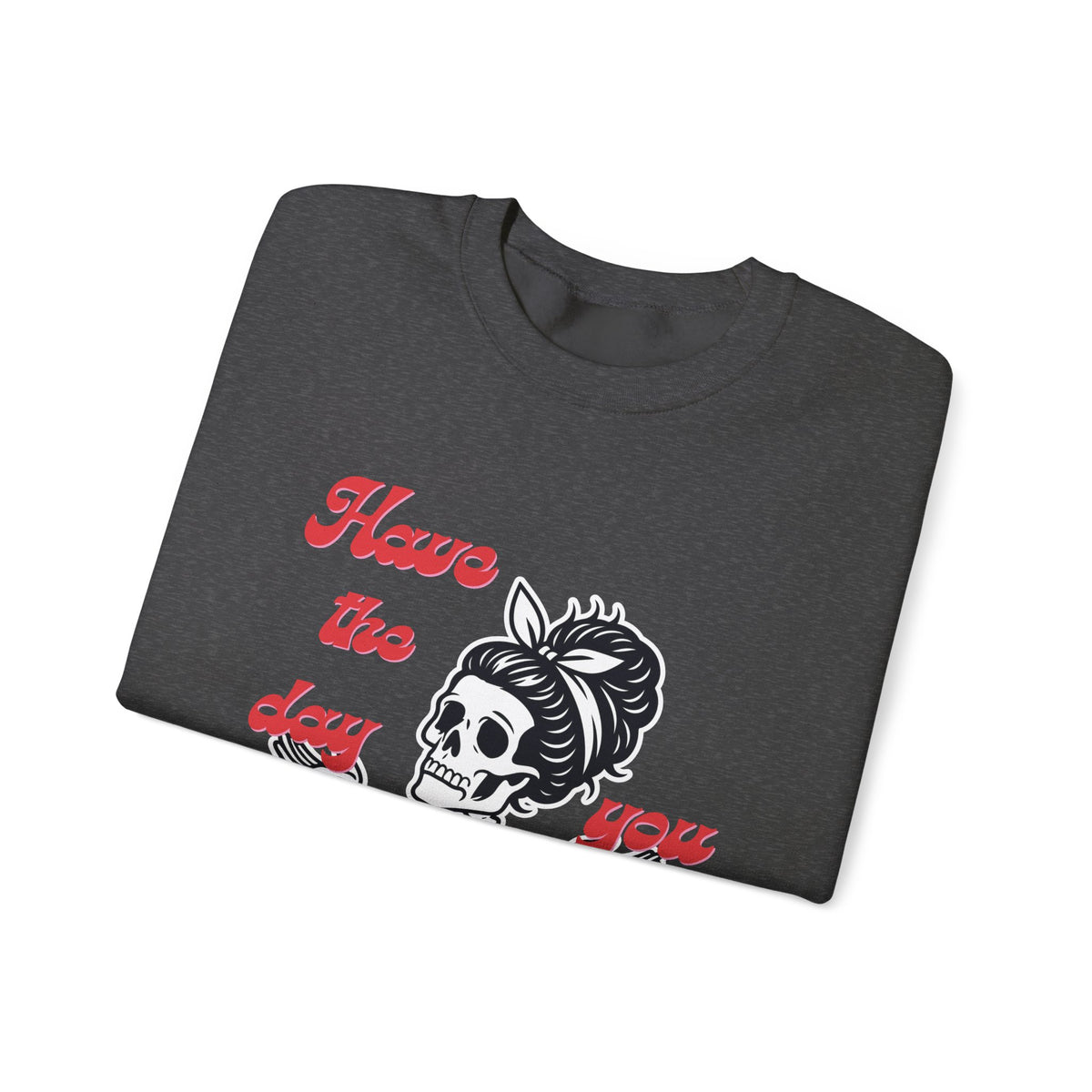 Skeleton 'Have the Day You Deserve' Crewneck Sweatshirt