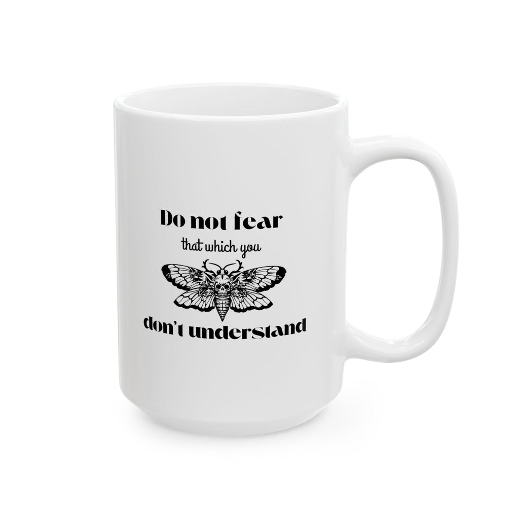 Funny Coffee Mug - "Do Not Fear That Which You Don't Understand" Ceramic Tea Cup (11oz & 15oz)