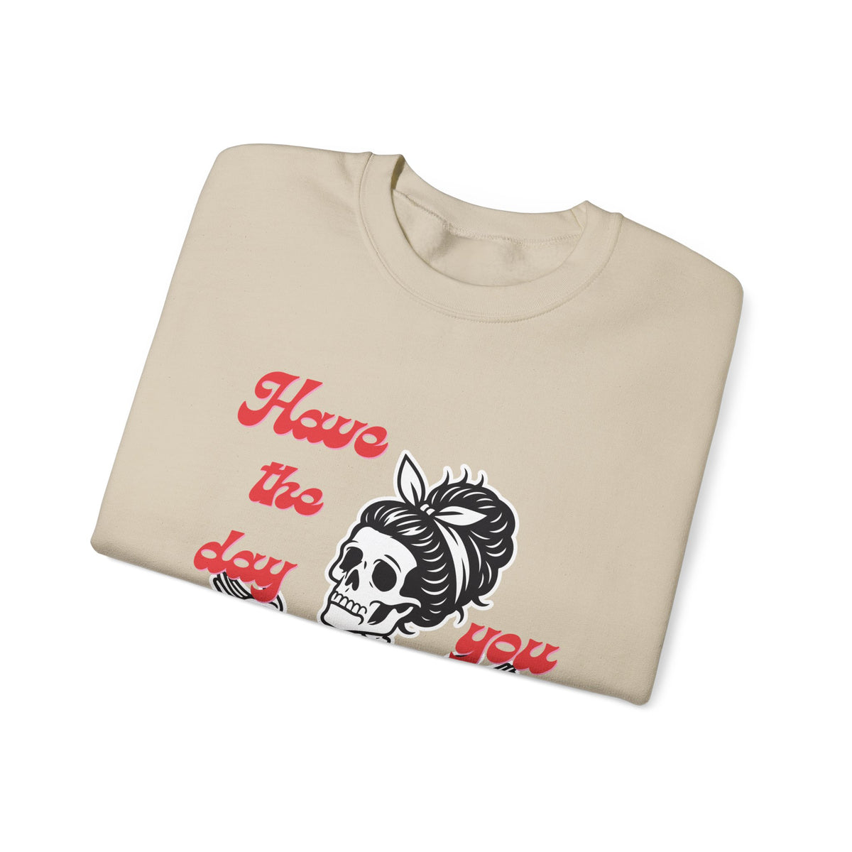 Skeleton 'Have the Day You Deserve' Crewneck Sweatshirt