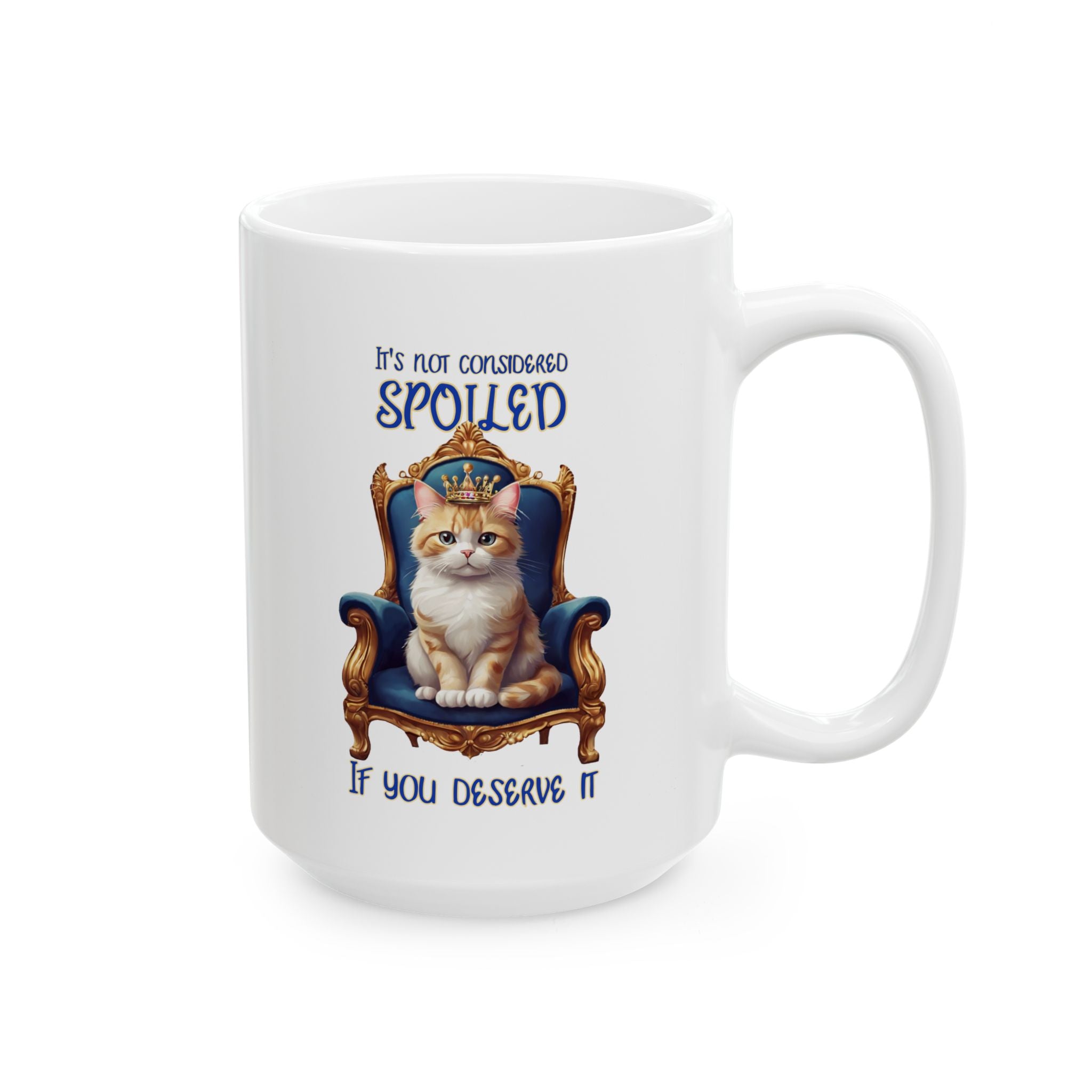 Cat Coffee Mug — "It's Not Considered Spoiled if You Deserve it" Ceramic Mug (11oz/15oz)