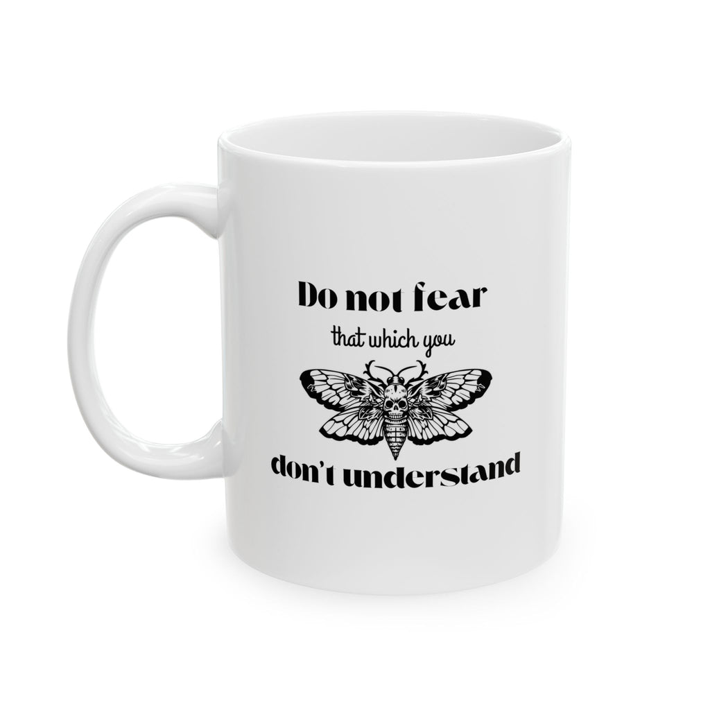 Funny Coffee Mug - "Do Not Fear That Which You Don't Understand" Ceramic Tea Cup (11oz & 15oz)
